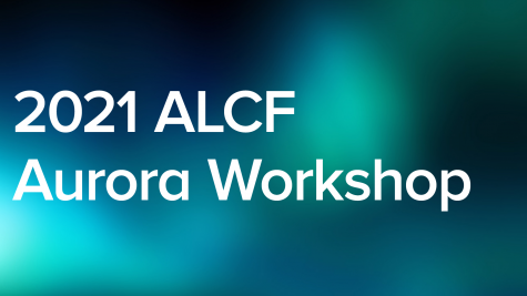2021 ALCF Aurora Workshop